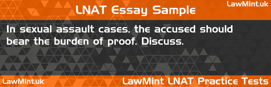 LNAT Practice Test Essay - In sexual assault cases, the accused should bear the burden of proof. Discuss.