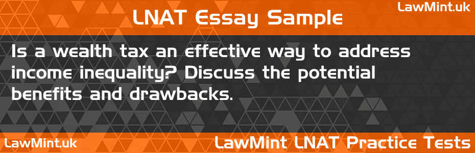 LNAT Practice Test Essay - Is a wealth tax an effective way to address income inequality? Discuss the potential benefits and drawbacks.