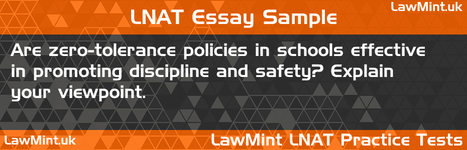 LNAT Practice Test Essay - Are zero-tolerance policies in schools effective in promoting discipline and safety? Explain your viewpoint.