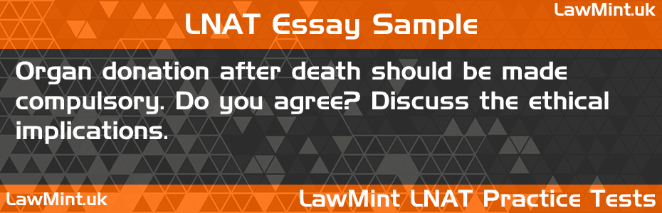 LNAT Practice Test Essay - Organ donation after death should be made compulsory. Do you agree? Discuss the ethical implications.