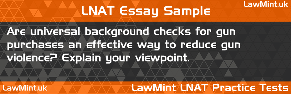 LNAT Practice Test Essay - Are universal background checks for gun purchases an effective way to reduce gun violence? Explain your viewpoint.
