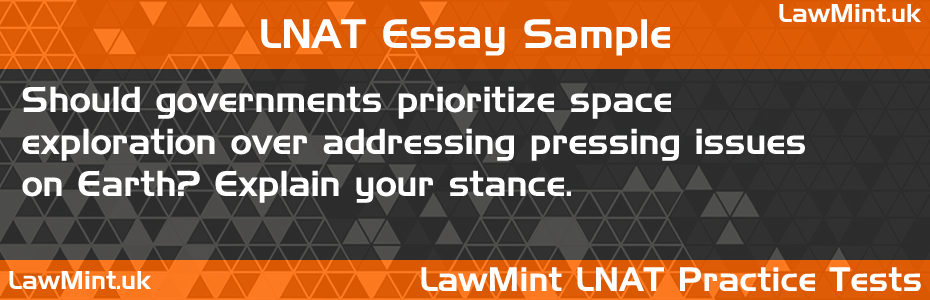 LNAT Practice Test Essay - Should governments prioritize space exploration over addressing pressing issues on Earth? Explain your stance.