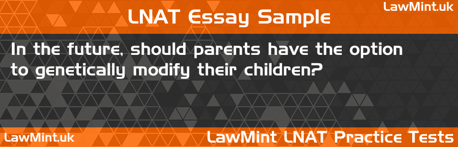 LNAT Practice Test Essay - In the future, should parents have the option to genetically modify their children?