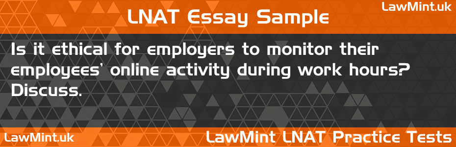 LNAT Practice Test Essay - Is it ethical for employers to monitor their employees' online activity during work hours? Discuss.
