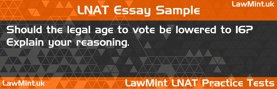LNAT Practice Test Essay - Should the legal age to vote be lowered to 16? Explain your reasoning.