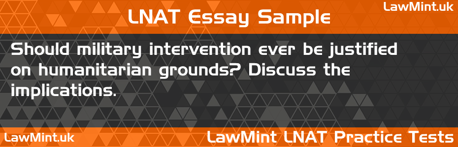 LNAT Practice Test Essay - Should military intervention ever be justified on humanitarian grounds? Discuss the implications.