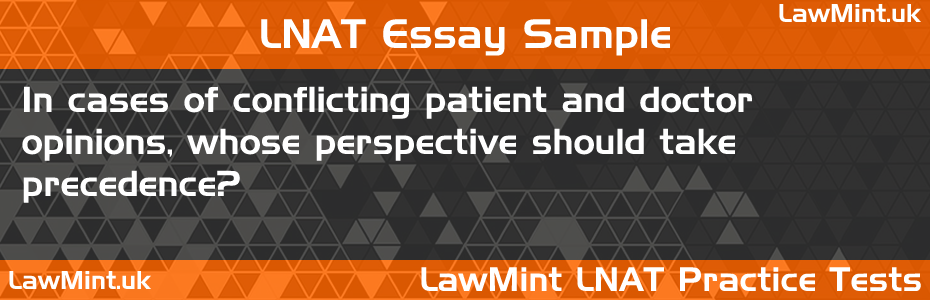 LNAT Practice Test Essay - In cases of conflicting patient and doctor opinions, whose perspective should take precedence?