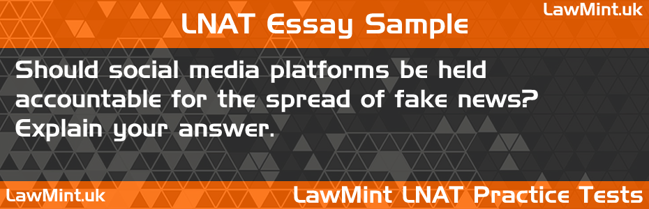 LNAT Practice Test Essay - Should social media platforms be held accountable for the spread of fake news? Explain your answer.