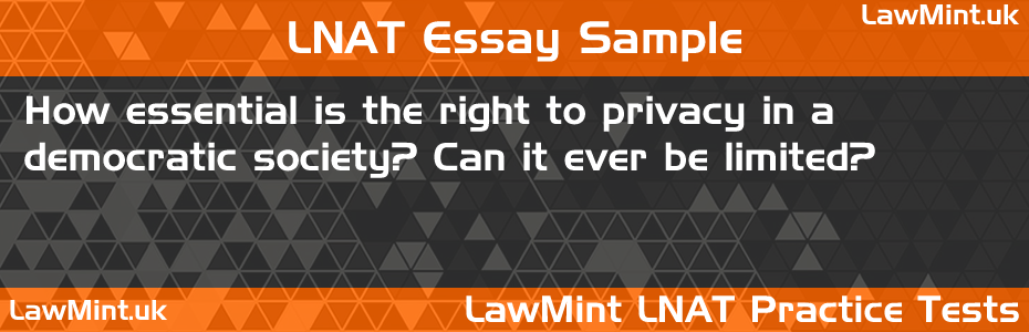LNAT Practice Test Essay - How essential is the right to privacy in a democratic society? Can it ever be limited?
