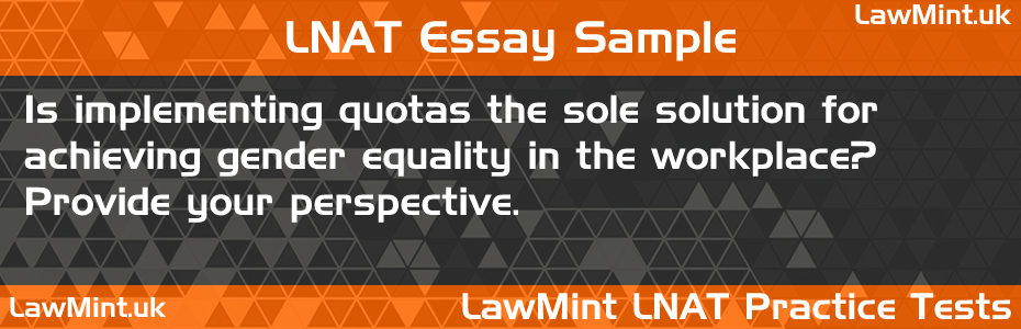 LNAT Practice Test Essay - Is implementing quotas the sole solution for achieving gender equality in the workplace? Provide your perspective.
