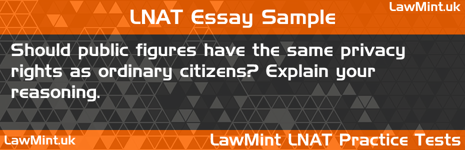 LNAT Practice Test Essay - Should public figures have the same privacy rights as ordinary citizens? Explain your reasoning.