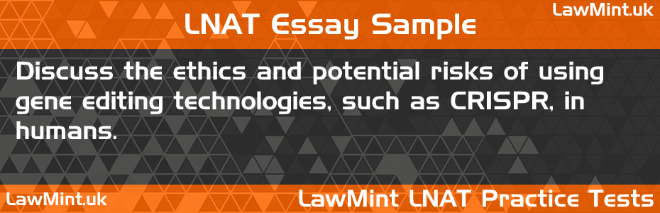 LNAT Practice Test Essay - Discuss the ethics and potential risks of using gene editing technologies, such as CRISPR, in humans.