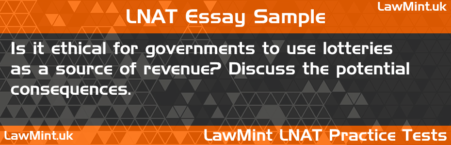 LNAT Practice Test Essay - Is it ethical for governments to use lotteries as a source of revenue? Discuss the potential consequences.