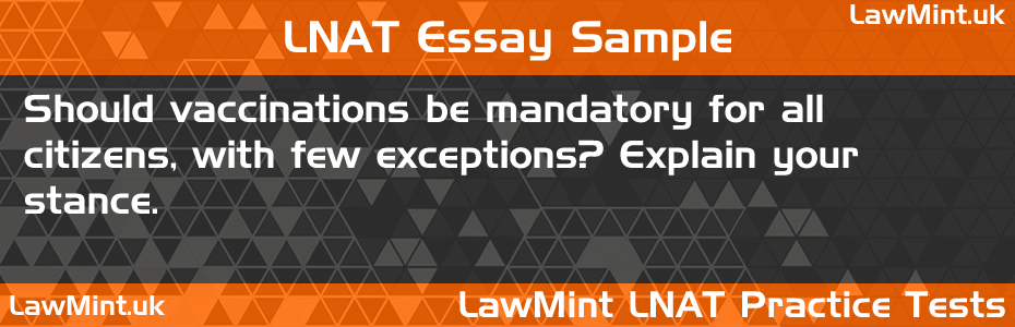 LNAT Practice Test Essay - Should vaccinations be mandatory for all citizens, with few exceptions? Explain your stance.