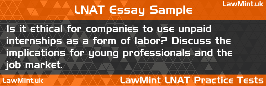 LNAT Practice Test Essay - Is it ethical for companies to use unpaid internships as a form of labor? Discuss the implications for young professionals and the job market.