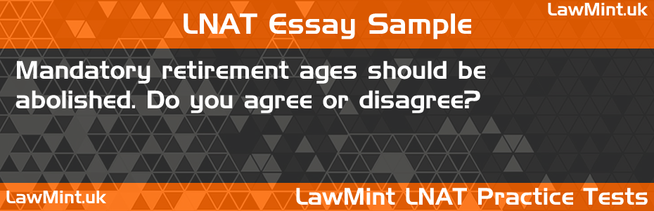 LNAT Practice Test Essay - Mandatory retirement ages should be abolished. Do you agree or disagree?