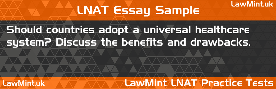 LNAT Practice Test Essay - Should countries adopt a universal healthcare system? Discuss the benefits and drawbacks.