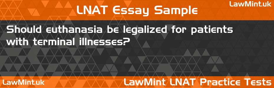 LNAT Practice Test Essay - Should euthanasia be legalized for patients with terminal illnesses?
