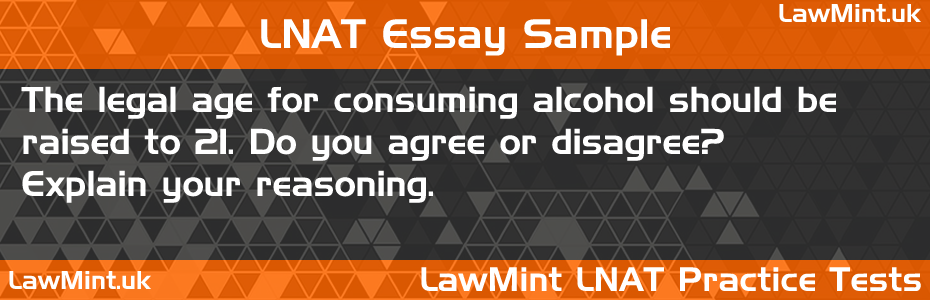 LNAT Practice Test Essay - The legal age for consuming alcohol should be raised to 21. Do you agree or disagree? Explain your reasoning.