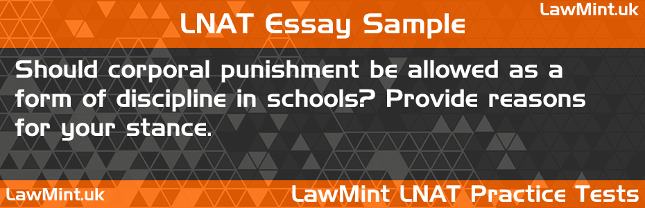 LNAT Practice Test Essay - Should corporal punishment be allowed as a form of discipline in schools? Provide reasons for your stance.