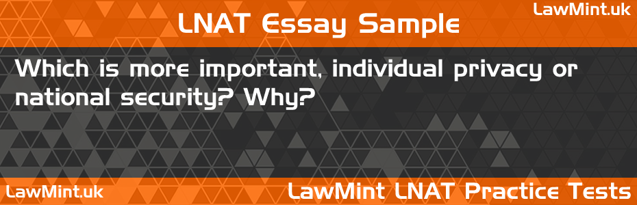 LNAT Practice Test Essay - Which is more important, individual privacy or national security? Why?