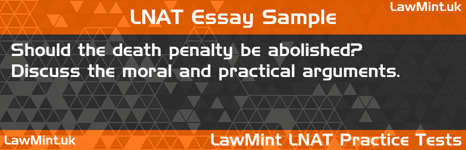 LNAT Practice Test Essay - Should the death penalty be abolished? Discuss the moral and practical arguments.