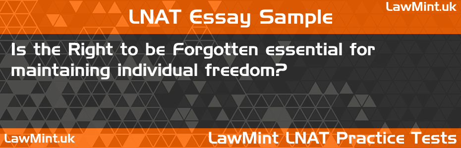 LNAT Practice Test Essay - Is the Right to be Forgotten essential for maintaining individual freedom?