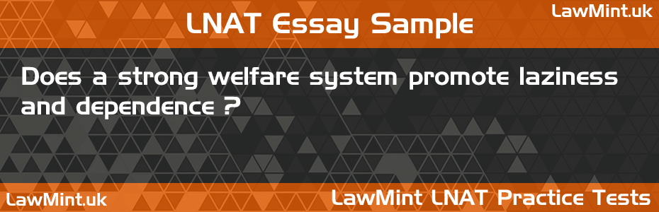 LNAT Practice Test Essay - Does a strong welfare system promote laziness and dependence?