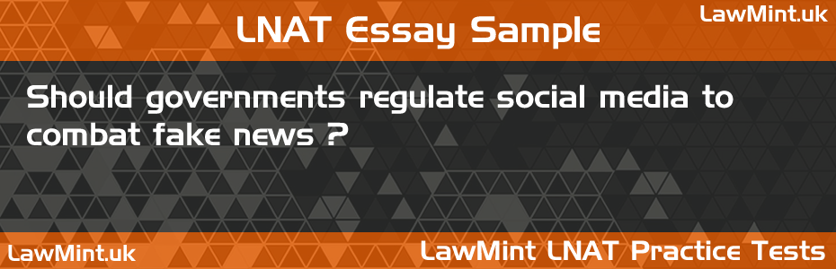 LNAT Practice Test Essay - Should governments regulate social media to combat fake news?