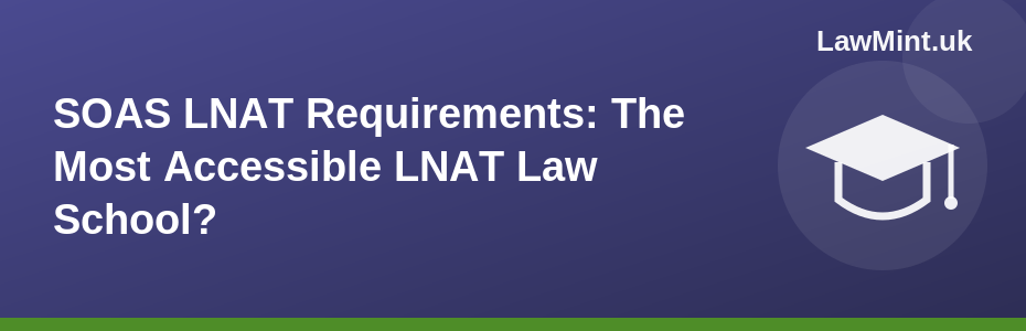 SOAS LNAT Requirements: The Most Accessible LNAT Law School?