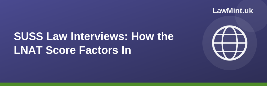 SUSS Law Interviews: How the LNAT Score Factors In 2026